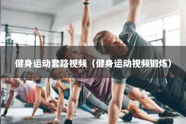 详细阅读:健身运动套路视频(健身运动视频锻炼) 健身运动套路视频(健身运动视频锻炼)