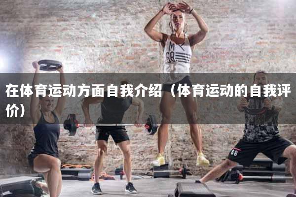 在体育运动方面自我介绍（体育运动的自我评价）