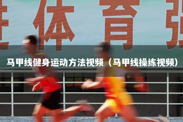 马甲线健身运动方法视频（马甲线操练视频）